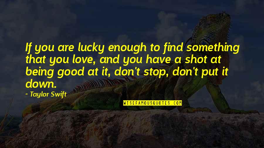Stop Being Quotes By Taylor Swift: If you are lucky enough to find something