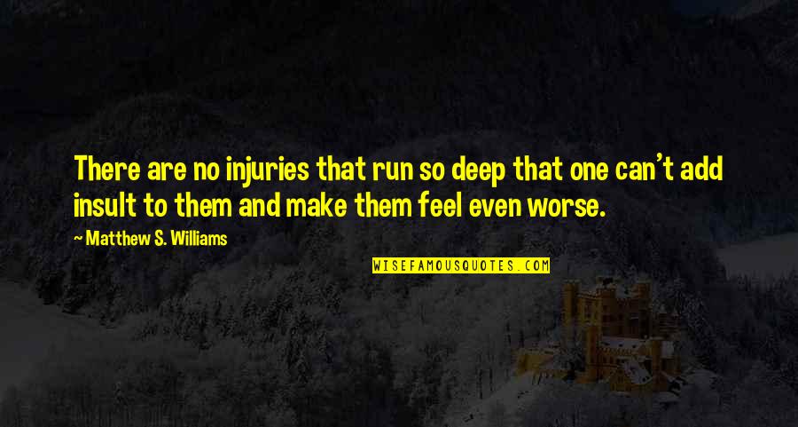 Stop Being Selfless Quotes By Matthew S. Williams: There are no injuries that run so deep