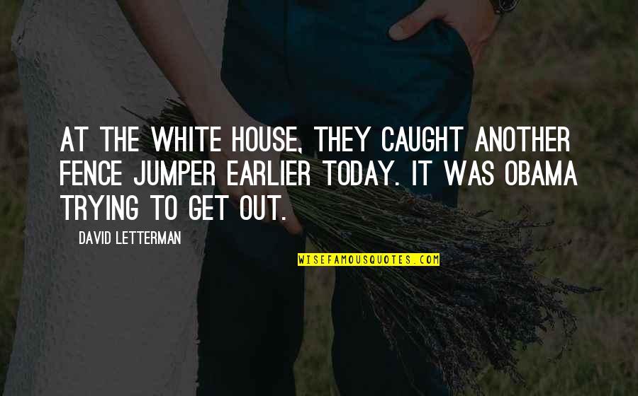 Stop Being Sensitive Quotes By David Letterman: At the White House, they caught another fence