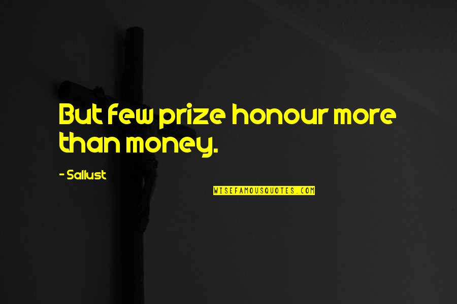 Stop Being Sneaky Quotes By Sallust: But few prize honour more than money.