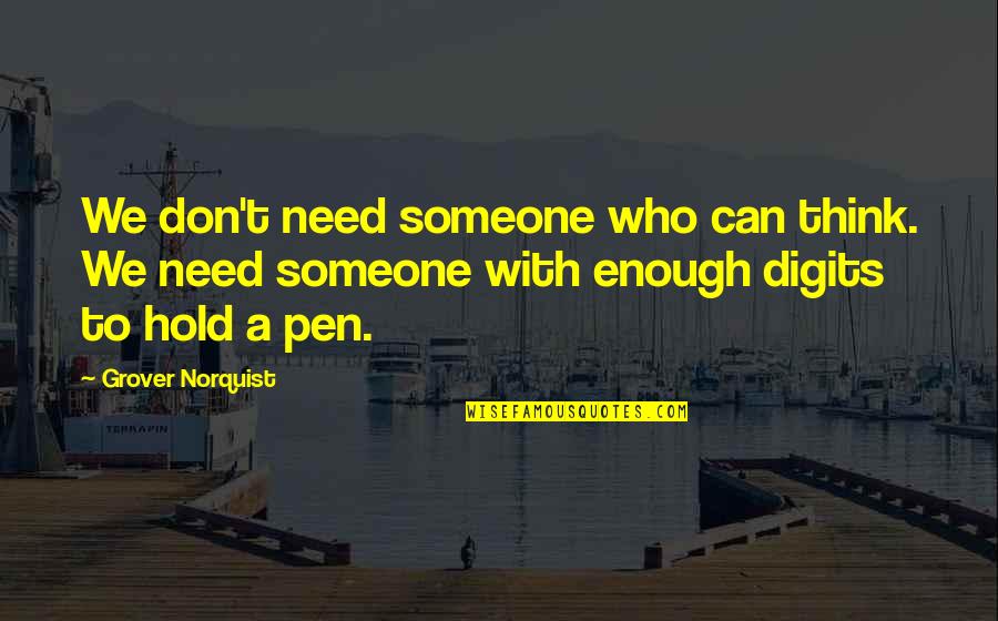 Stop Being So Judgmental Quotes By Grover Norquist: We don't need someone who can think. We