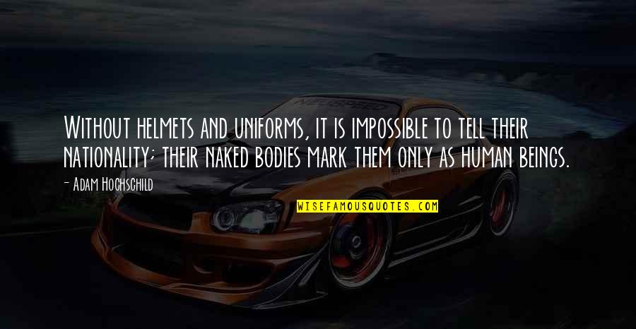 Stop Being So Kind Quotes By Adam Hochschild: Without helmets and uniforms, it is impossible to