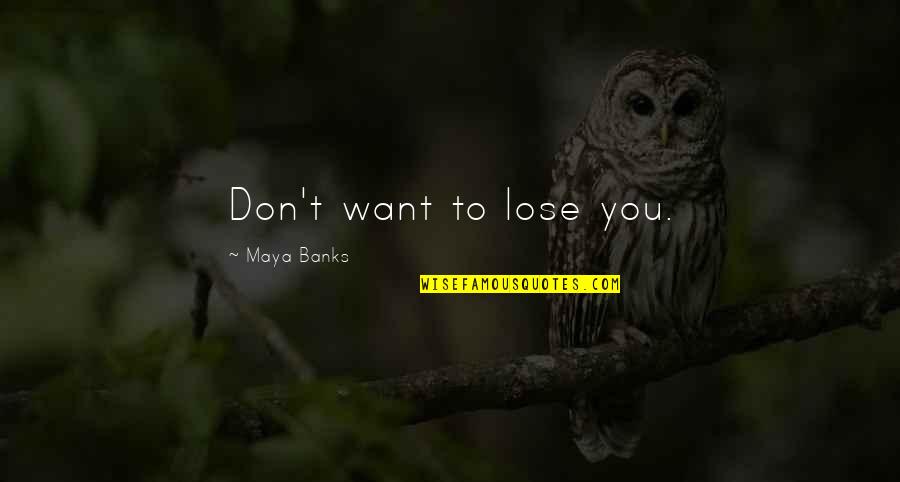 Stop Being So Kind Quotes By Maya Banks: Don't want to lose you.