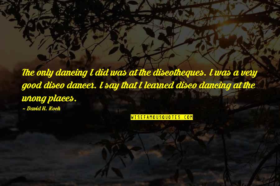 Stop Being So Mean Quotes By David H. Koch: The only dancing I did was at the