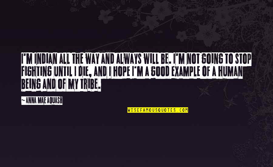 Stop Being Too Good Quotes By Anna Mae Aquash: I'm Indian all the way and always will Stop Being Too Good Quotes By Anna Mae Aquash: I'm Indian all the way and always will