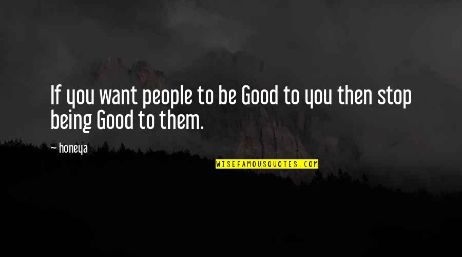 Stop Being Too Good Quotes By Honeya: If you want people to be Good to