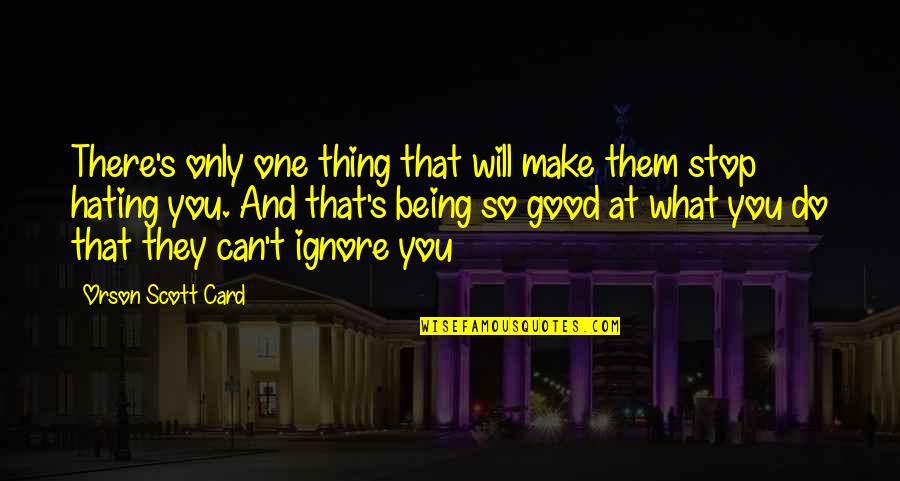 Stop Being Too Good Quotes By Orson Scott Card: There's only one thing that will make them Stop Being Too Good Quotes By Orson Scott Card: There's only one thing that will make them