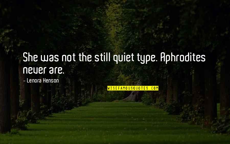 Stop Believing Everything You Hear Quotes By Lenora Henson: She was not the still quiet type. Aphrodites