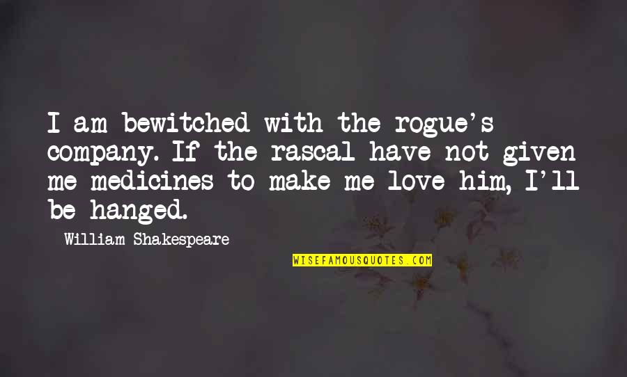 Stop Believing Everything You Hear Quotes By William Shakespeare: I am bewitched with the rogue's company. If