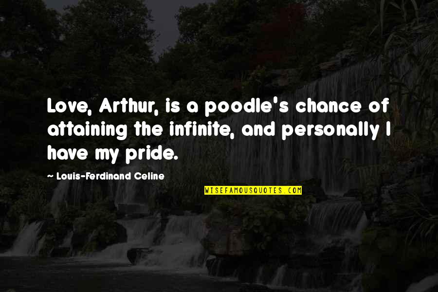Stop Believing In Fairytales Quotes By Louis-Ferdinand Celine: Love, Arthur, is a poodle's chance of attaining