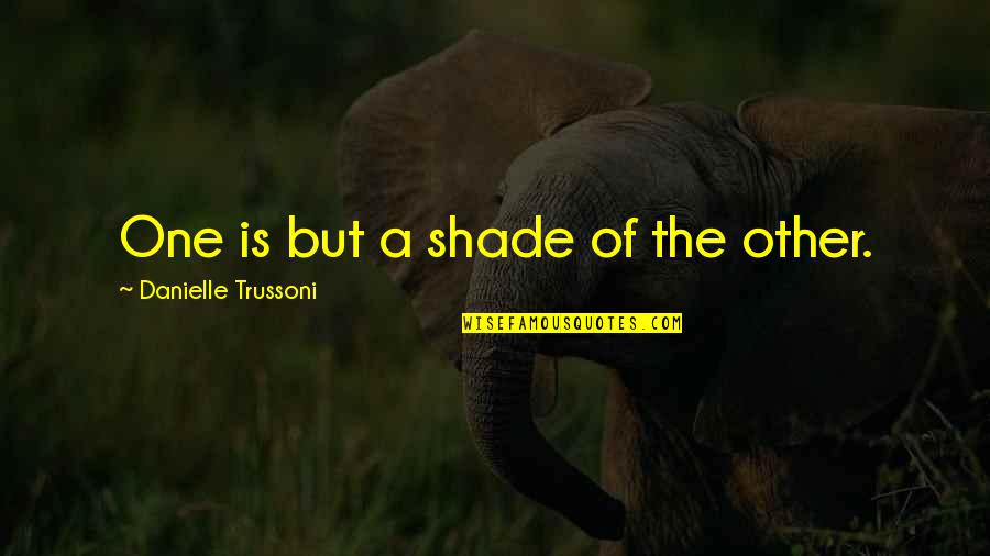 Stop Believing Lies Quotes By Danielle Trussoni: One is but a shade of the other.