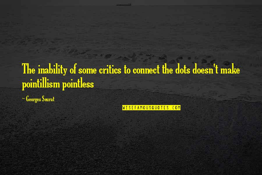 Stop Believing Lies Quotes By Georges Seurat: The inability of some critics to connect the