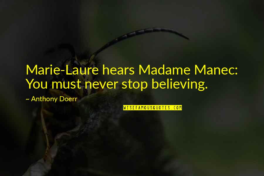 Stop Believing Quotes By Anthony Doerr: Marie-Laure hears Madame Manec: You must never stop