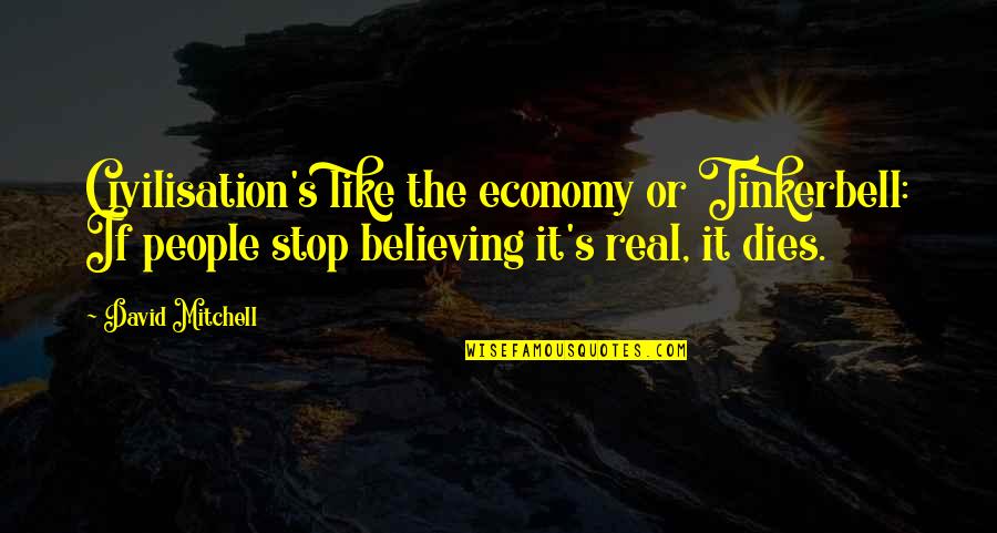 Stop Believing Quotes By David Mitchell: Civilisation's like the economy or Tinkerbell: If people