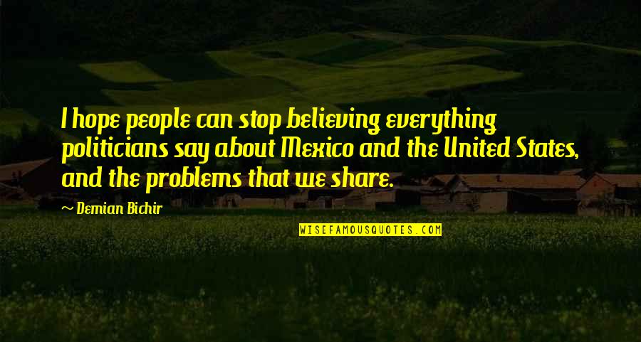 Stop Believing Quotes By Demian Bichir: I hope people can stop believing everything politicians