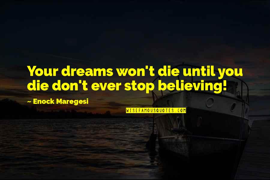 Stop Believing Quotes By Enock Maregesi: Your dreams won't die until you die don't