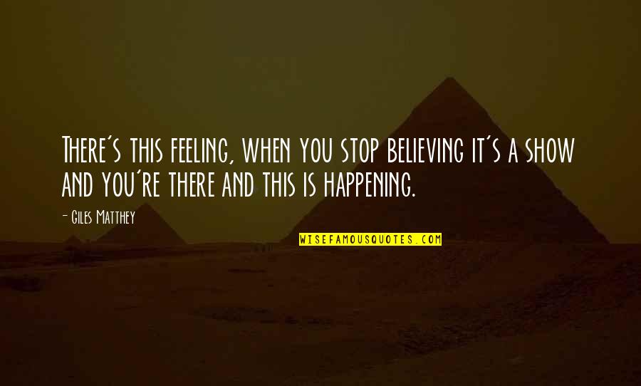 Stop Believing Quotes By Giles Matthey: There's this feeling, when you stop believing it's