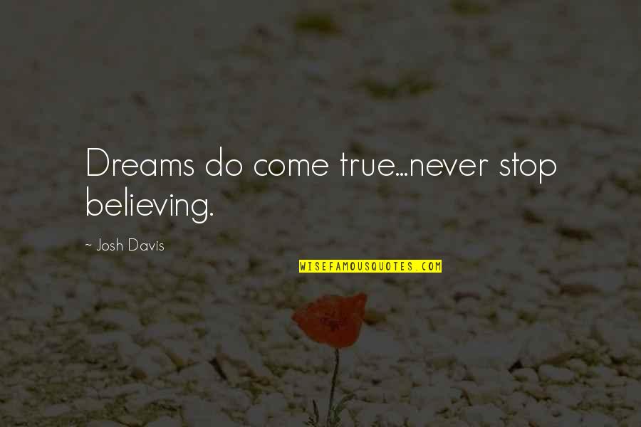 Stop Believing Quotes By Josh Davis: Dreams do come true...never stop believing.