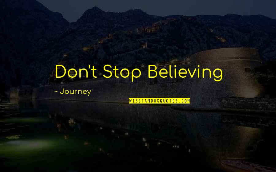 Stop Believing Quotes By Journey: Don't Stop Believing Stop Believing Quotes By Journey: Don't Stop Believing
