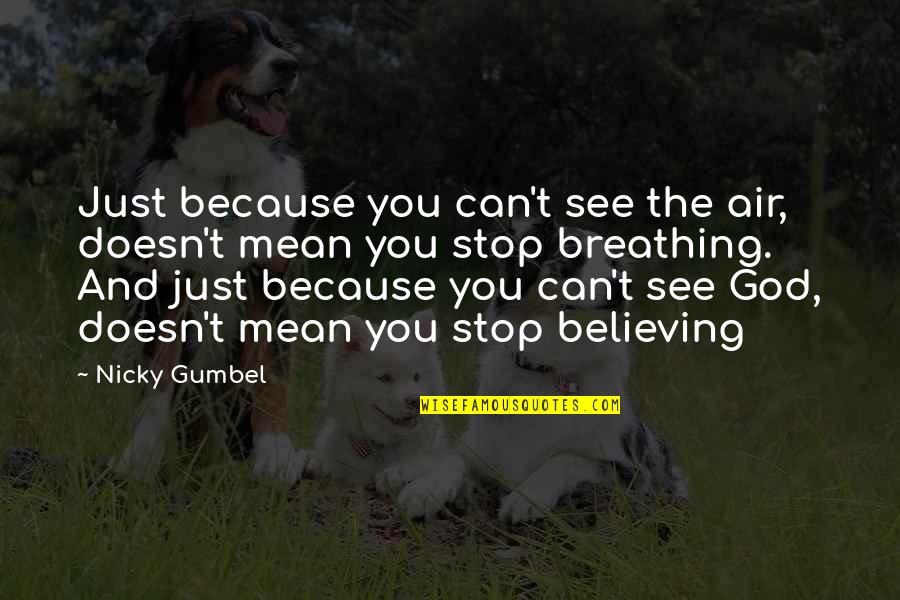 Stop Believing Quotes By Nicky Gumbel: Just because you can't see the air, doesn't