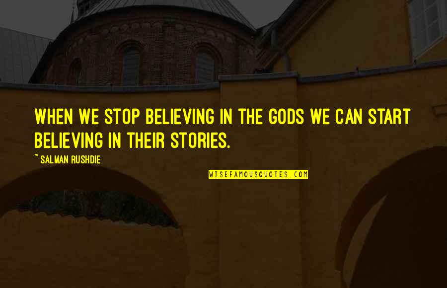 Stop Believing Quotes By Salman Rushdie: When we stop believing in the gods we