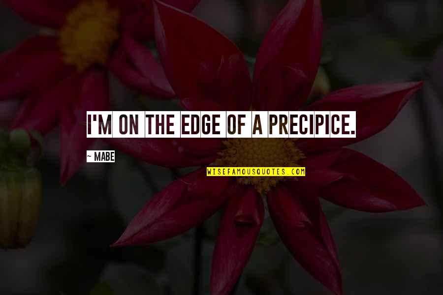 Stop Belittling Quotes By Mabe: I'm on the edge of a precipice.
