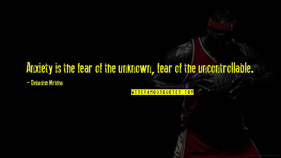 Stop Betraying Me Quotes By Debasish Mridha: Anxiety is the fear of the unknown, fear