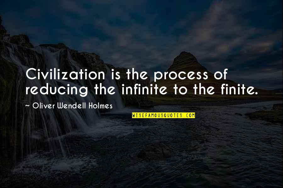 Stop Betraying Me Quotes By Oliver Wendell Holmes: Civilization is the process of reducing the infinite