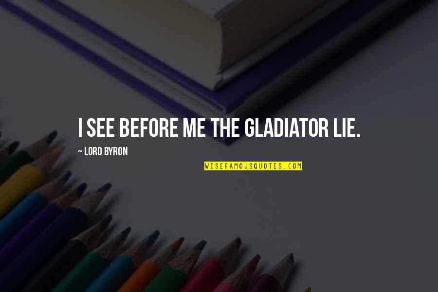 Stop Blaming And Take Responsibility Quotes By Lord Byron: I see before me the gladiator lie.