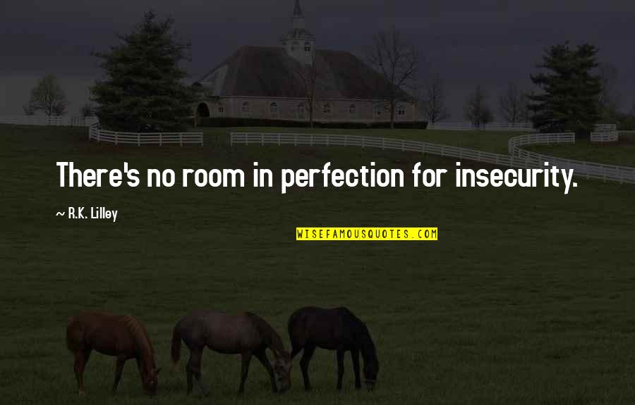 Stop Bragging About Yourself Quotes By R.K. Lilley: There's no room in perfection for insecurity.