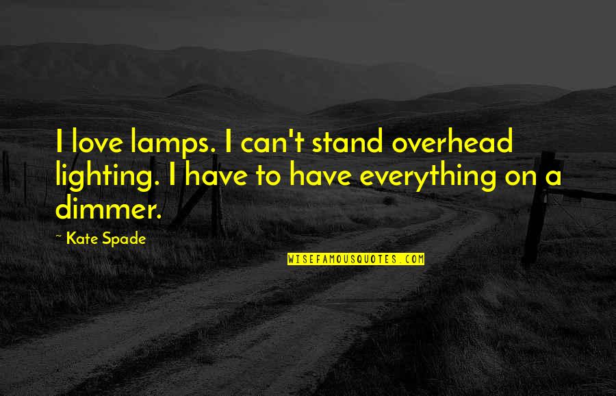 Stop Bringing Others Down Quotes By Kate Spade: I love lamps. I can't stand overhead lighting.
