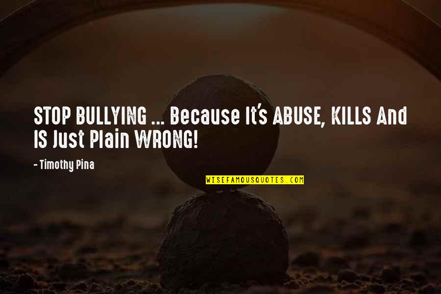Stop Bullying Now Quotes By Timothy Pina: STOP BULLYING ... Because It's ABUSE, KILLS And