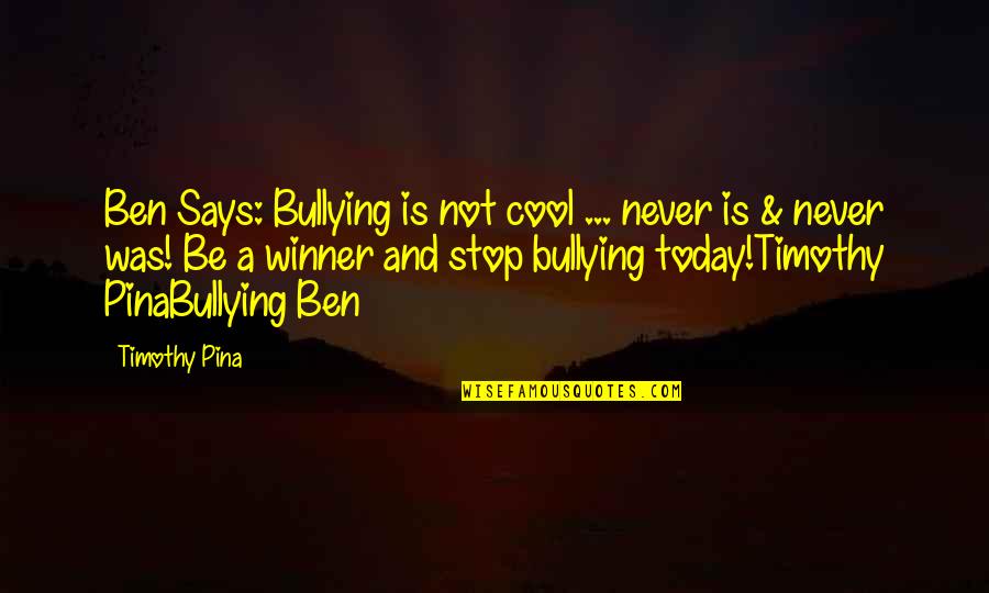 Stop Bullying Now Quotes By Timothy Pina: Ben Says: Bullying is not cool ... never
