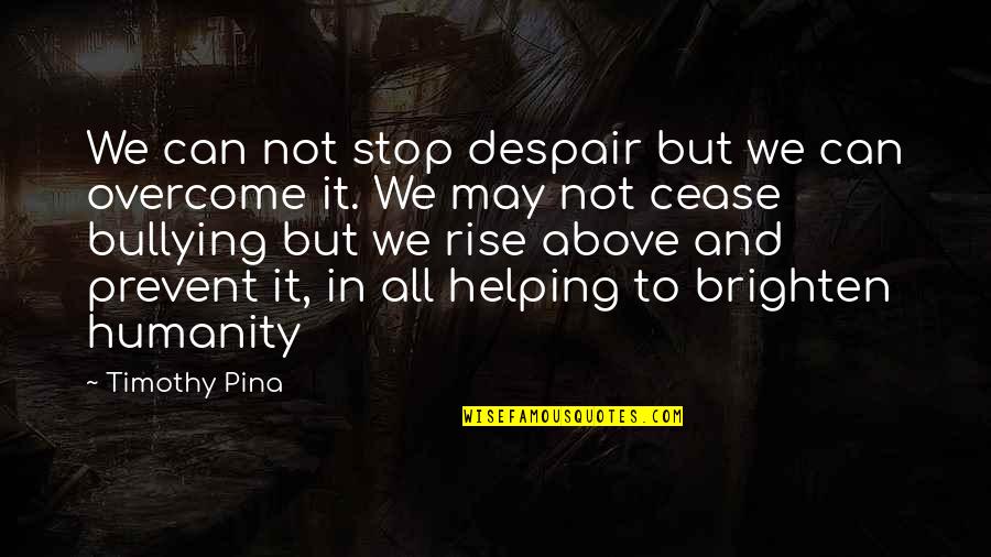 Stop Bullying Now Quotes By Timothy Pina: We can not stop despair but we can