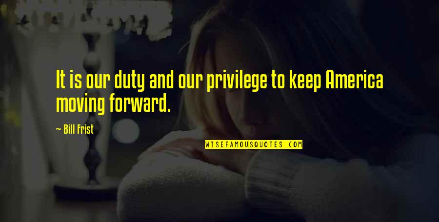 Stop Caring About Friends Quotes By Bill Frist: It is our duty and our privilege to
