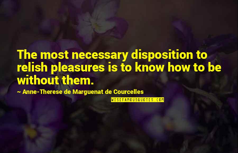 Stop Caring About Someone Quotes By Anne-Therese De Marguenat De Courcelles: The most necessary disposition to relish pleasures is