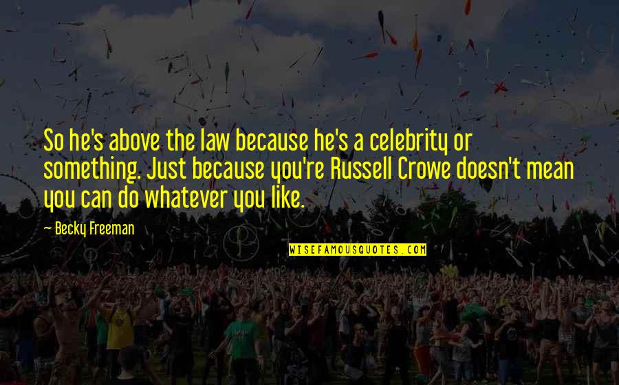 Stop Caring Love Quotes By Becky Freeman: So he's above the law because he's a