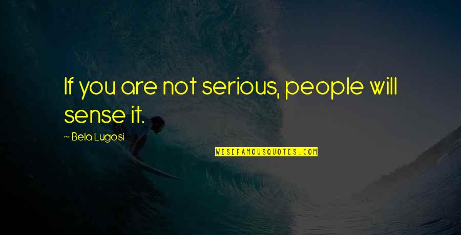 Stop Caring What People Think Quotes By Bela Lugosi: If you are not serious, people will sense