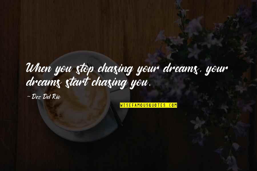 Stop Chasing Dreams Quotes By Dez Del Rio: When you stop chasing your dreams, your dreams