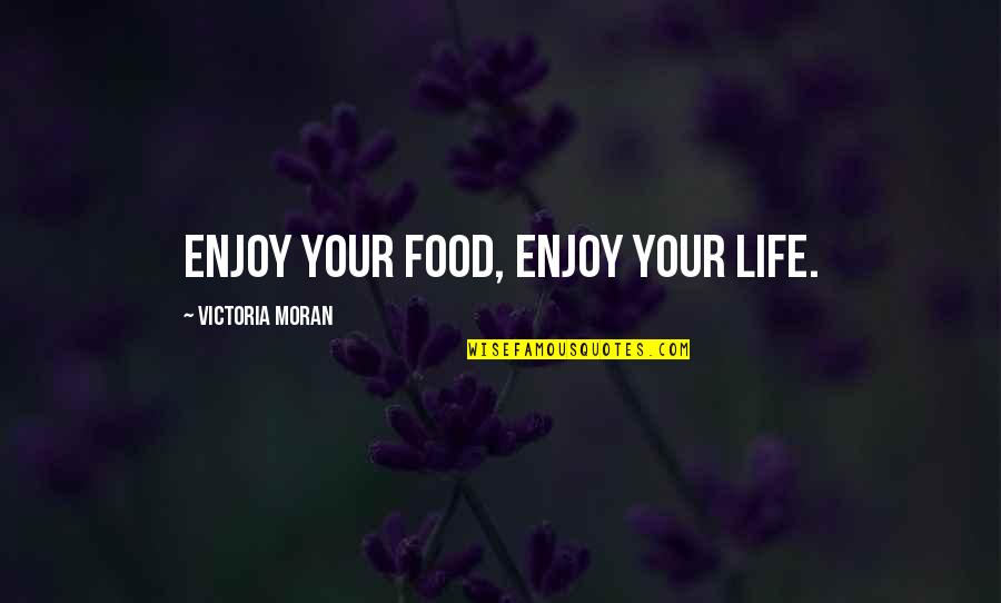 Stop Chasing Happiness Quote Quotes By Victoria Moran: Enjoy your food, enjoy your life. Stop Chasing Happiness Quote Quotes By Victoria Moran: Enjoy your food, enjoy your life.
