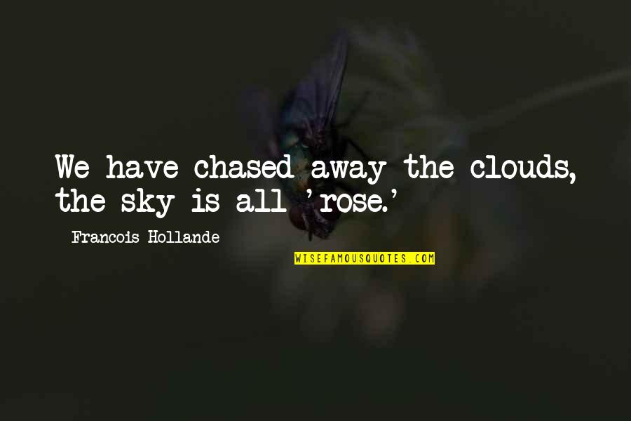 Stop Chasing Her Quotes By Francois Hollande: We have chased away the clouds, the sky Stop Chasing Her Quotes By Francois Hollande: We have chased away the clouds, the sky