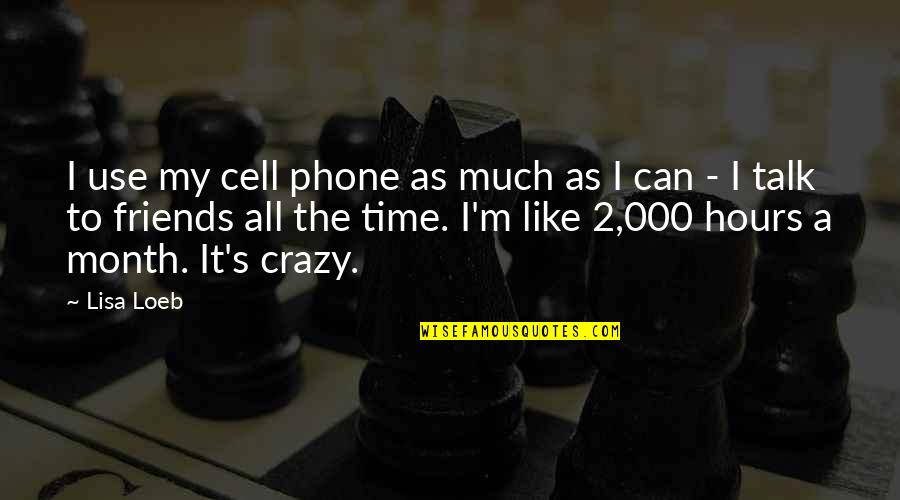 Stop Chasing Her Quotes By Lisa Loeb: I use my cell phone as much as Stop Chasing Her Quotes By Lisa Loeb: I use my cell phone as much as