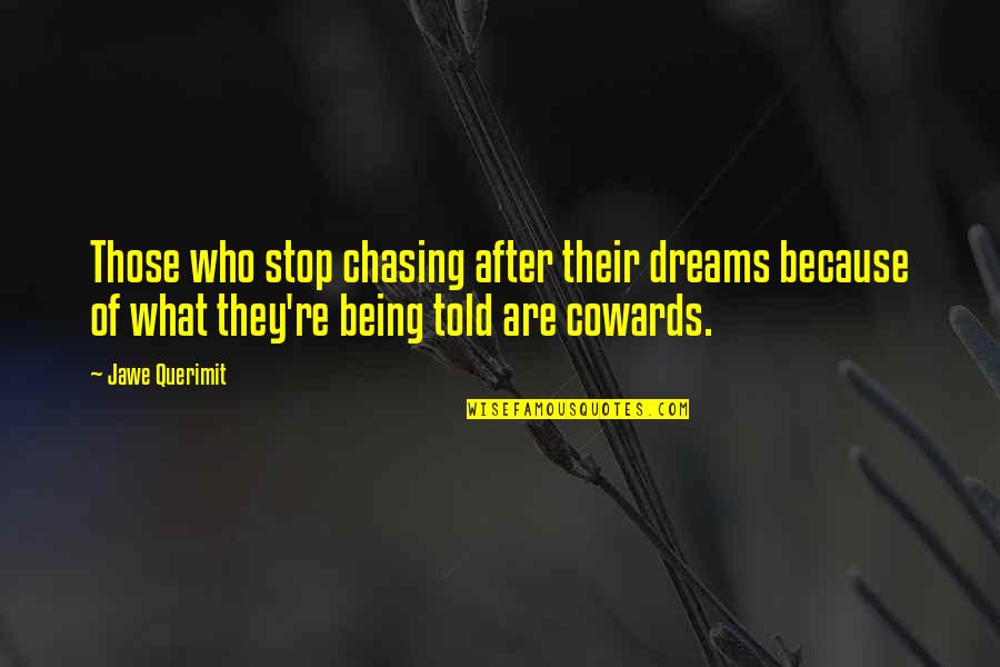 Stop Chasing You Quotes By Jawe Querimit: Those who stop chasing after their dreams because Stop Chasing You Quotes By Jawe Querimit: Those who stop chasing after their dreams because