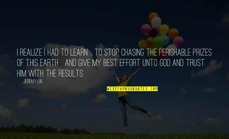 Stop Chasing You Quotes By Jeremy Lin: I realize I had to learn ... to Stop Chasing You Quotes By Jeremy Lin: I realize I had to learn ... to