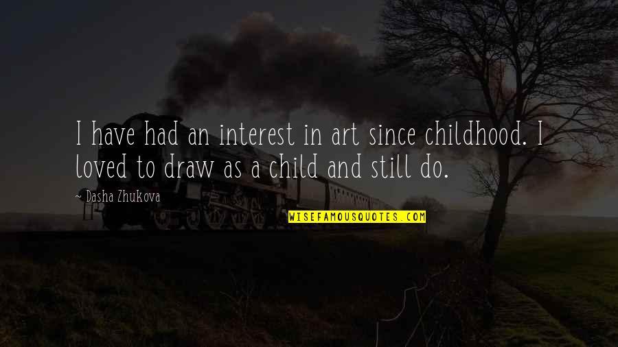 Stop Chasing Your Dreams Quotes By Dasha Zhukova: I have had an interest in art since