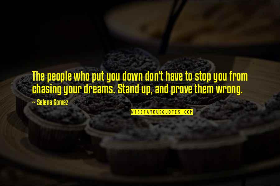 Stop Chasing Your Dreams Quotes By Selena Gomez: The people who put you down don't have