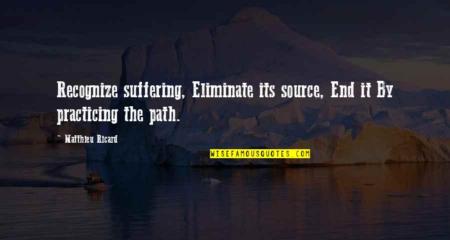 Stop Coming Back Into My Life Quotes By Matthieu Ricard: Recognize suffering, Eliminate its source, End it By