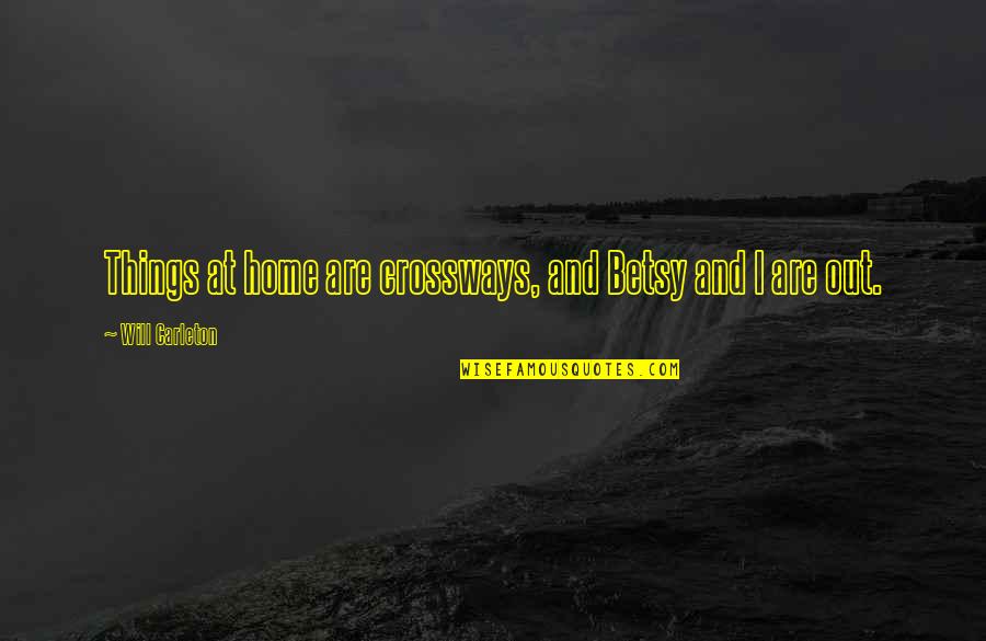 Stop Competition Quotes By Will Carleton: Things at home are crossways, and Betsy and Stop Competition Quotes By Will Carleton: Things at home are crossways, and Betsy and