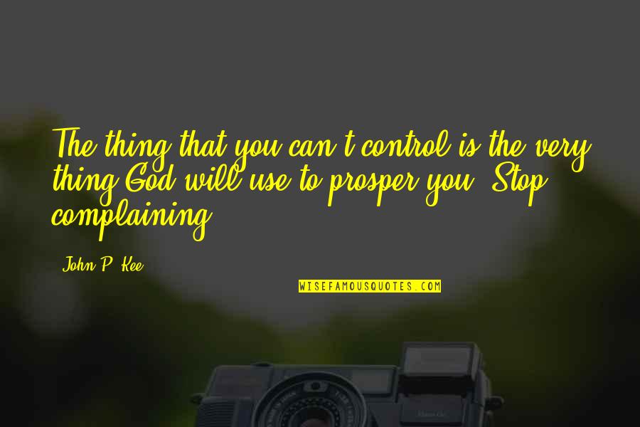 Stop Complaining Quotes By John P. Kee: The thing that you can't control is the