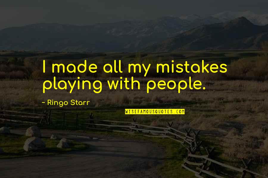 Stop Complaining Quotes By Ringo Starr: I made all my mistakes playing with people.